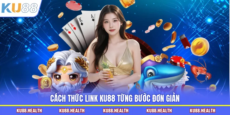Cách thức link KU88 từng bước đơn giản