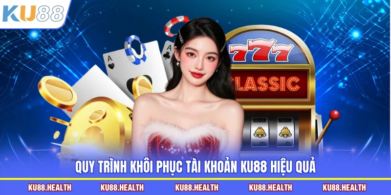 Quy trình khôi phục tài khoản KU88 hiệu quả